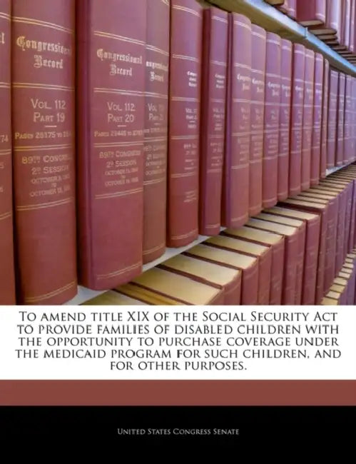 To Amend Title XIX of the Social Security ACT to Provide Families of Disabled Children with the Opportunity to Purchase Coverage Under the Medicaid Pr by United States Congress Senate