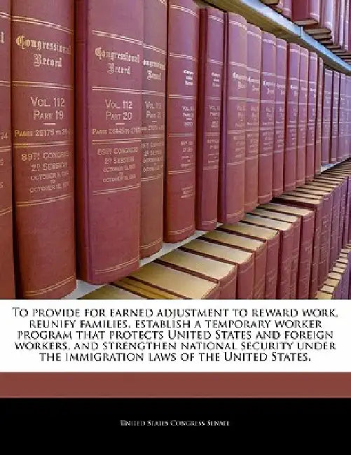 To Provide for Earned Adjustment to Reward Work, Reunify Families, Establish a Temporary Worker Program That Protects United States and Foreign Worker by United States Congress Senate