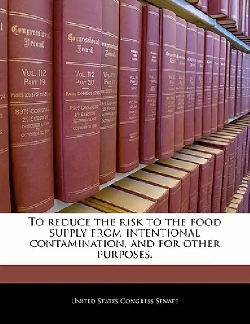 To Reduce the Risk to the Food Supply from Intentional Contamination, and for Other Purposes. by United States Congress Senate