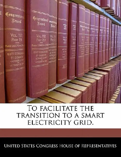 To Facilitate the Transition to a Smart Electricity Grid. by United States Congress House of Represen