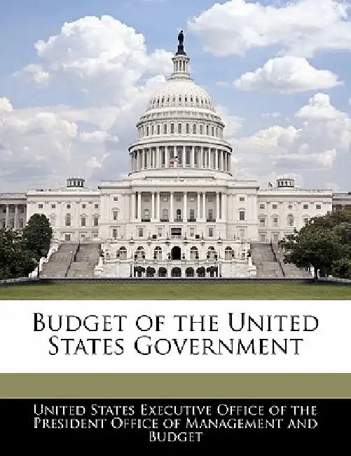 Budget of the United States Government by United States Executive Office of the Pr
