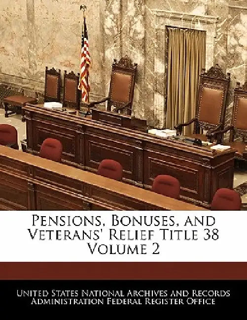 Pensions, Bonuses, and Veterans' Relief Title 38 Volume 2 by United States National Archives and Reco