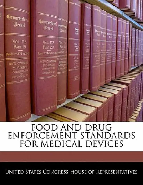 Food and Drug Enforcement Standards for Medical Devices by United States Congress House of Represen