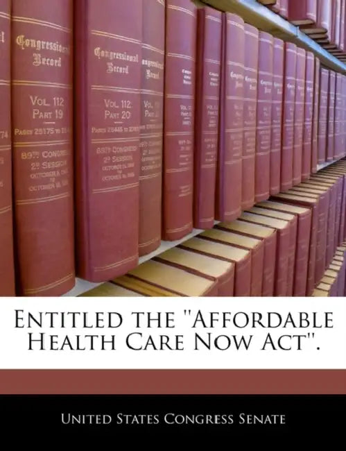 Entitled the ''Affordable Health Care Now Act''. by United States Congress Senate