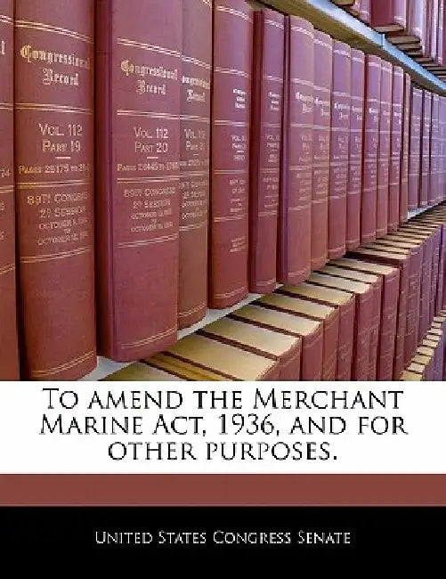 To Amend the Merchant Marine ACT, 1936, and for Other Purposes. by United States Congress Senate