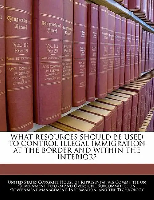 What Resources Should Be Used to Control Illegal Immigration at the Border and Within the Interior? by United States Congress House of Represen