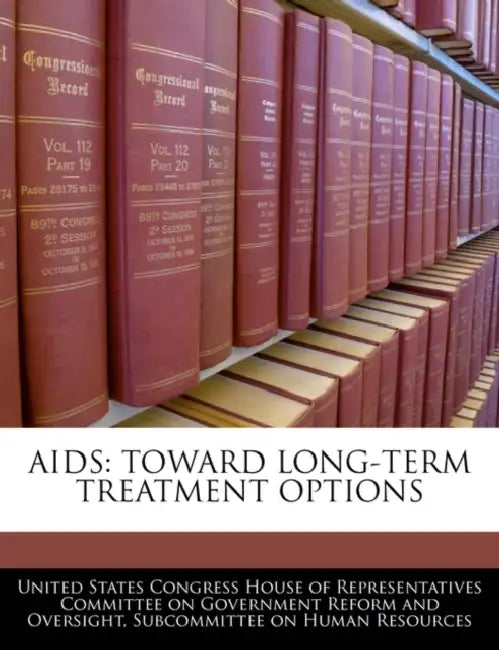 AIDS: Toward Long-Term Treatment Options by United States Congress House of Represen