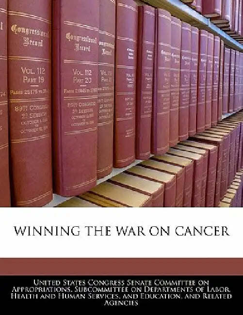 Winning the War on Cancer by United States Congress Senate Committee