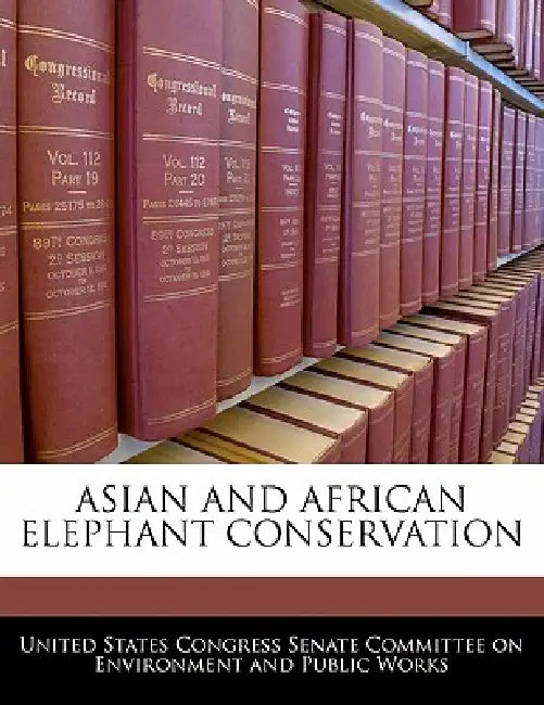 Asian and African Elephant Conservation by United States Congress Senate Committee