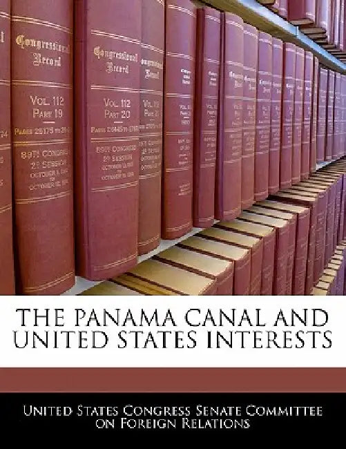 The Panama Canal and United States Interests by United States Congress Senate Committee