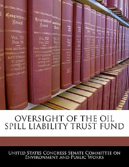 Oversight of the Oil Spill Liability Trust Fund by United States Congress Senate Committee