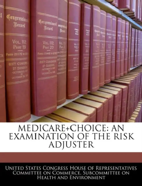 Medicare+choice: An Examination of the Risk Adjuster by United States Congress House of Represen