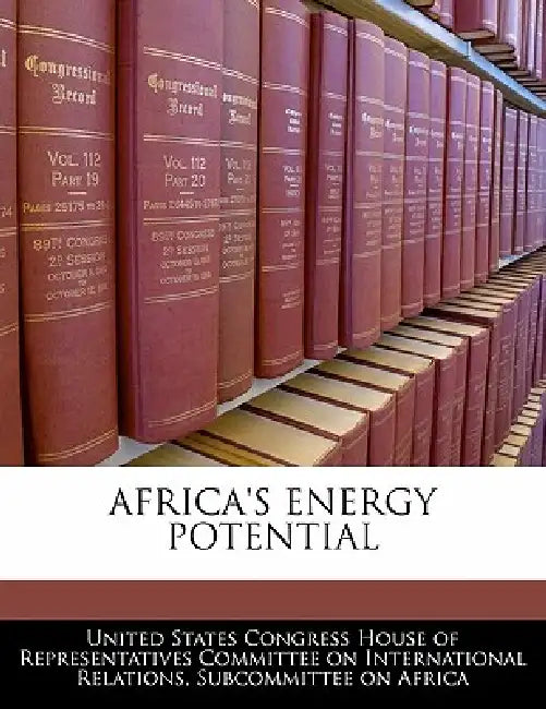 Africa's Energy Potential by United States Congress House of Represen