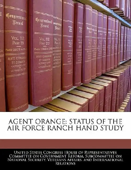Agent Orange: Status of the Air Force Ranch Hand Study by United States Congress House of Represen