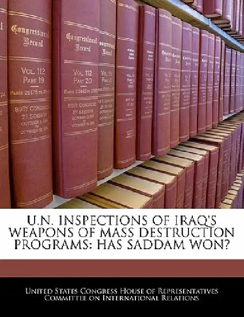 U.N. Inspections of Iraq's Weapons of Mass Destruction Programs: Has Saddam Won? by United States Congress House of Represen