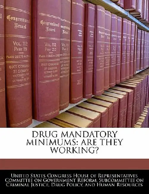 Drug Mandatory Minimums: Are They Working? by United States Congress House of Represen