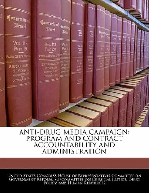 Anti-Drug Media Campaign: Program and Contract Accountability and Administration by United States Congress House of Represen