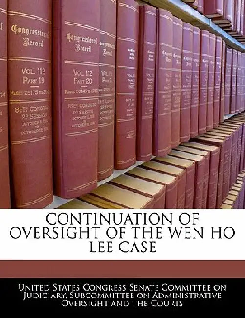 Continuation of Oversight of the Wen Ho Lee Case by United States Congress Senate Committee