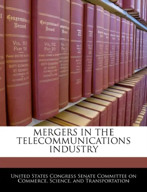 Mergers in the Telecommunications Industry by United States Congress Senate Committee
