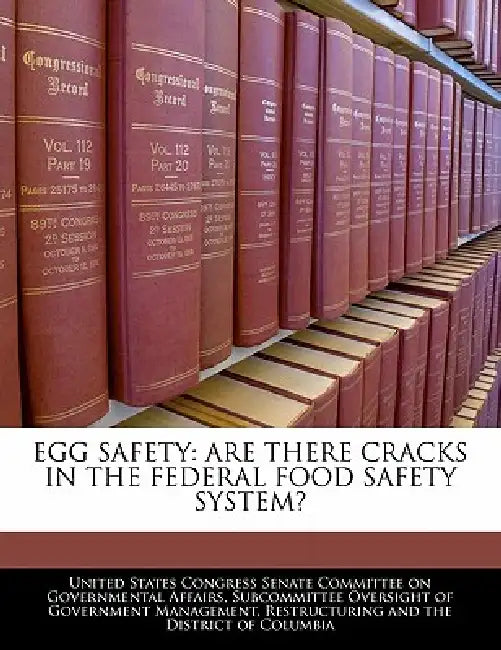Egg Safety: Are There Cracks in the Federal Food Safety System? by United States Congress Senate Committee