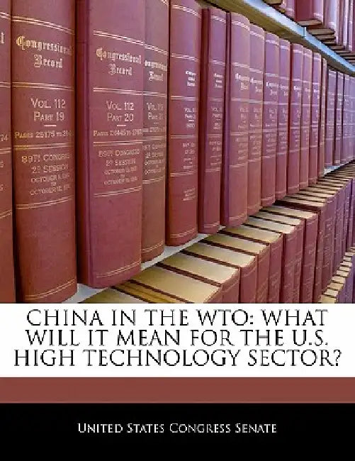 China in the Wto: What Will It Mean for the U.S. High Technology Sector? by United States Congress Senate