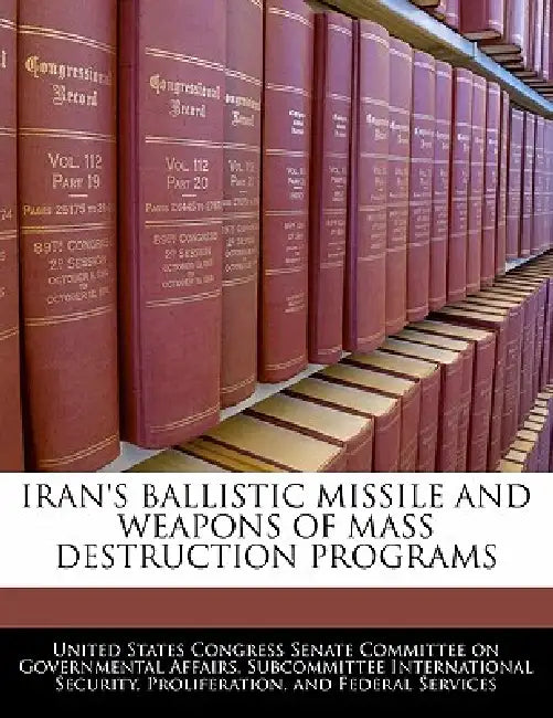 Iran's Ballistic Missile and Weapons of Mass Destruction Programs by United States Congress Senate Committee