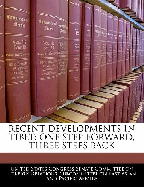 Recent Developments in Tibet: One Step Forward, Three Steps Back by United States Congress Senate Committee