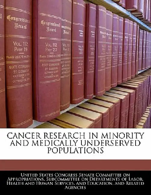 Cancer Research in Minority and Medically Underserved Populations by United States Congress Senate Committee