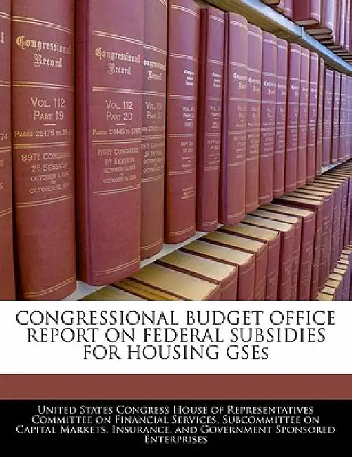 Congressional Budget Office Report on Federal Subsidies for Housing Gses by United States Congress House of Represen