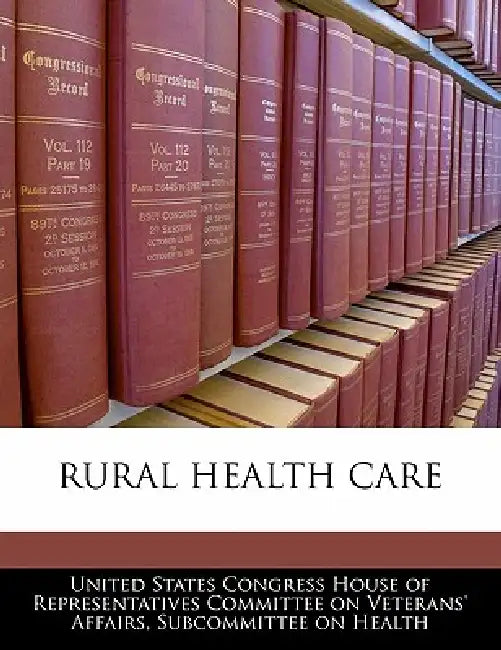 Rural Health Care by United States Congress House of Represen