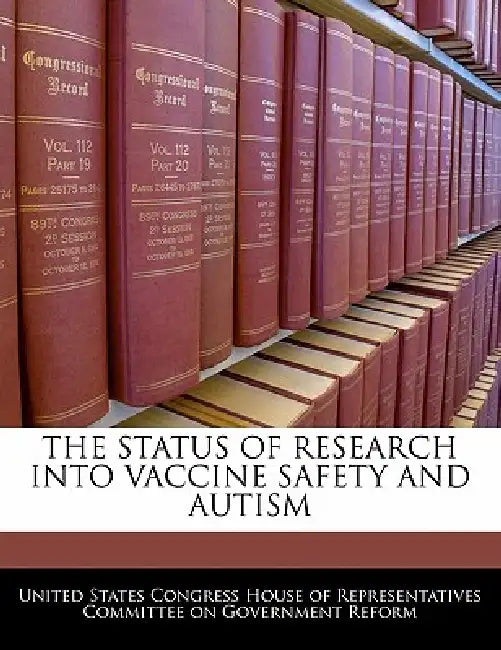 The Status of Research Into Vaccine Safety and Autism by United States Congress House of Represen