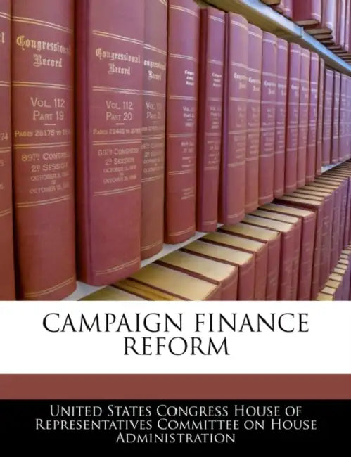 Campaign Finance Reform by United States Congress House of Represen