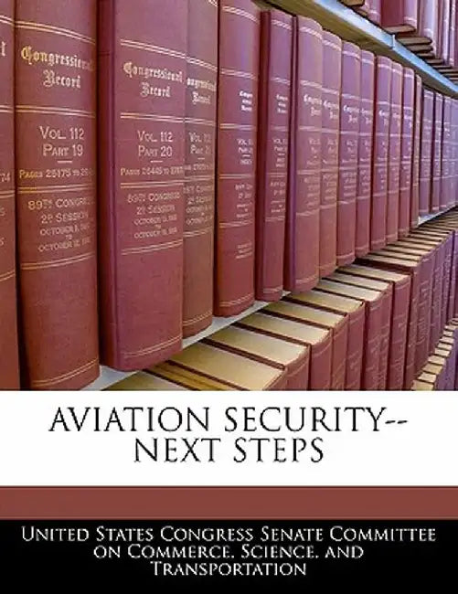 Aviation Security--Next Steps by United States Congress Senate Committee