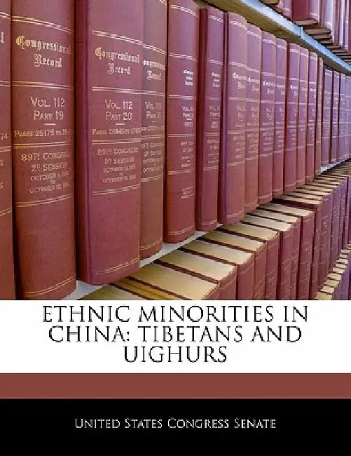 Ethnic Minorities in China: Tibetans and Uighurs by United States Congress Senate