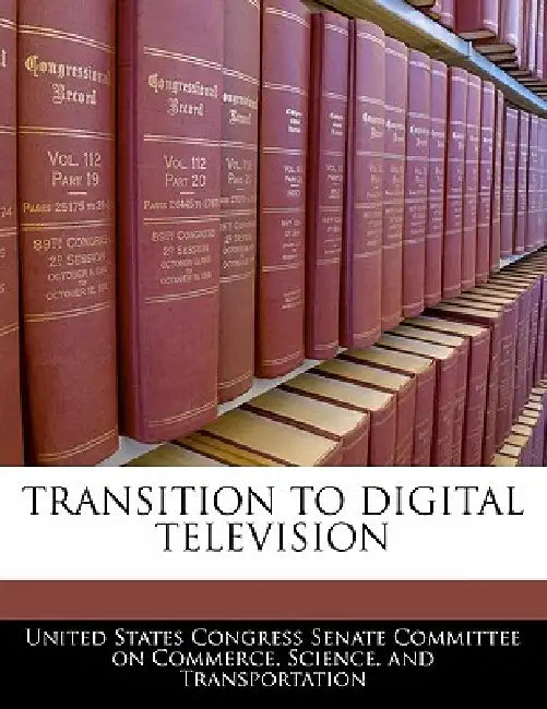 Transition to Digital Television by United States Congress Senate Committee