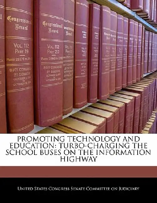 Promoting Technology and Education: Turbo-Charging the School Buses on the Information Highway by United States Congress Senate Committee