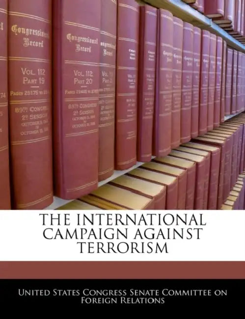 The International Campaign Against Terrorism by United States Congress Senate Committee