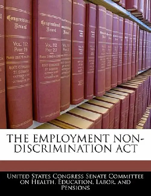 The Employment Non-Discrimination ACT by United States Congress Senate Committee