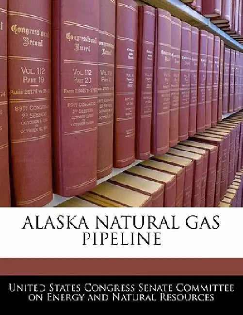 Alaska Natural Gas Pipeline by United States Congress Senate Committee