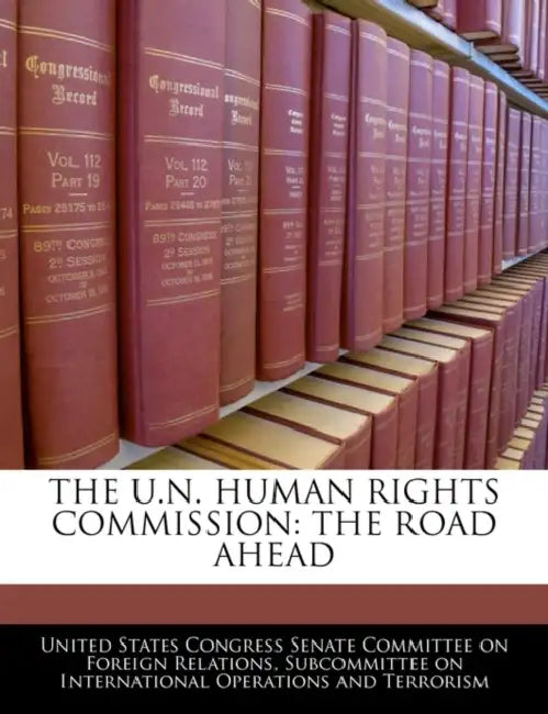 The U.N. Human Rights Commission: The Road Ahead by United States Congress Senate Committee