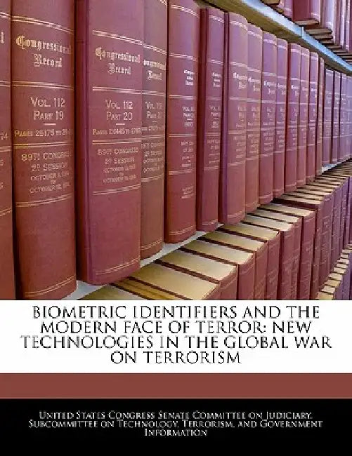 Biometric Identifiers and the Modern Face of Terror: New Technologies in the Global War on Terrorism by United States Congress Senate Committee