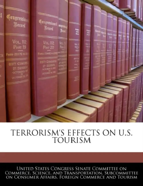 Terrorism's Effects on U.S. Tourism by United States Congress Senate Committee