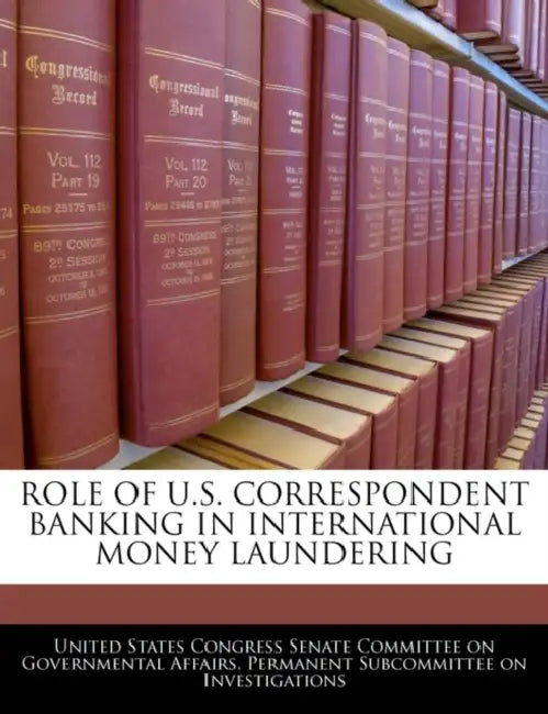 Role Of U.S. Correspondent Banking In International Money Laundering by United States Congress Senate Committee
