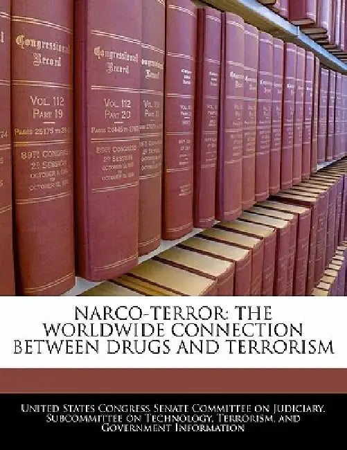 Narco-terror: The Worldwide Connection Between Drugs And Terrorism by United States Congress Senate Committee