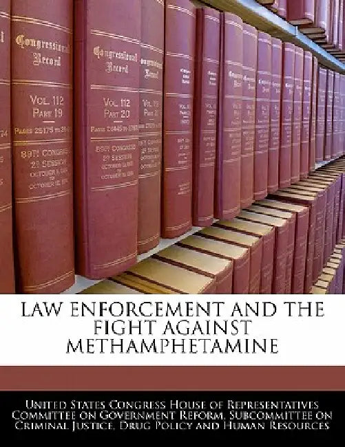 Law Enforcement And The Fight Against Methamphetamine by United States Congress House of Represen