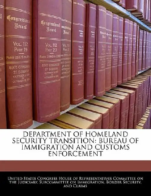 Department of Homeland Security Transition: Bureau of Immigration and Customs Enforcement by United States Congress House of Represen