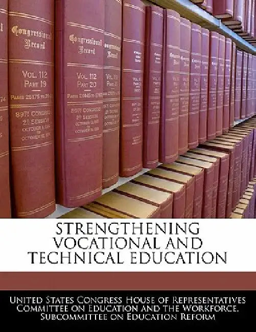 Strengthening Vocational and Technical Education by United States Congress House of Represen