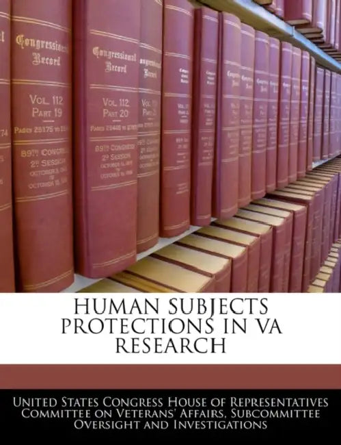 Human Subjects Protections in Va Research by United States Congress House of Represen