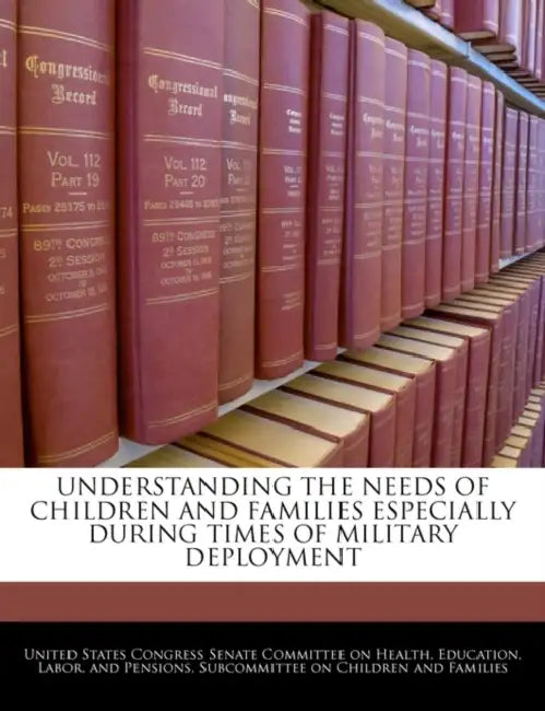 Understanding the Needs of Children and Families Especially During Times of Military Deployment by United States Congress Senate Committee