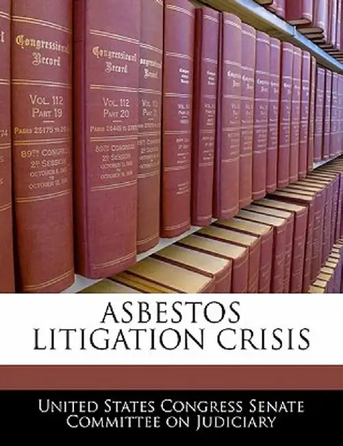Asbestos Litigation Crisis by United States Congress Senate Committee